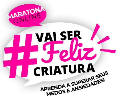 logo vai ser feliz criatura
